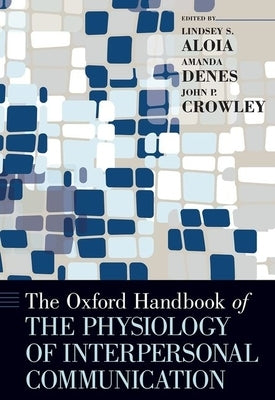 The Oxford Handbook of the Physiology of Interpersonal Communication by Aloia, Lindsey