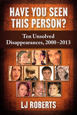 Have You Seen This Person?: Ten Unsolved Disappearances, 2000-2013 by Roberts, Lj