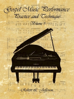 Gospel Music Performance Practice and Technique Volume 1 by Jefferson, Robert L.