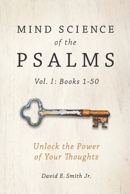 Mind Science of the Psalms: Unlock the Power of Your Thoughts by Smith Jr, David E.