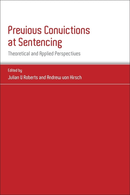 Previous Convictions at Sentencing: Theoretical and Applied Perspectives by Roberts, Julian V.