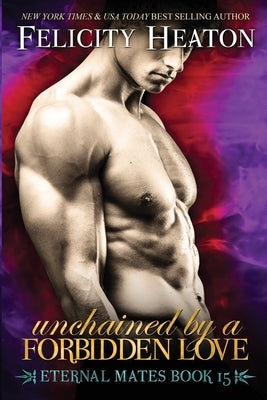 Unchained by a Forbidden Love: Eternal Mates Romance Series by Heaton, Felicity