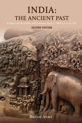 India: The Ancient Past: A History of the Indian Subcontinent from c. 7000 BCE to CE 1200 by Avari, Burjor