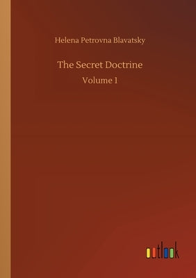 The Secret Doctrine: Volume 1 by Blavatsky, Helena Petrovna
