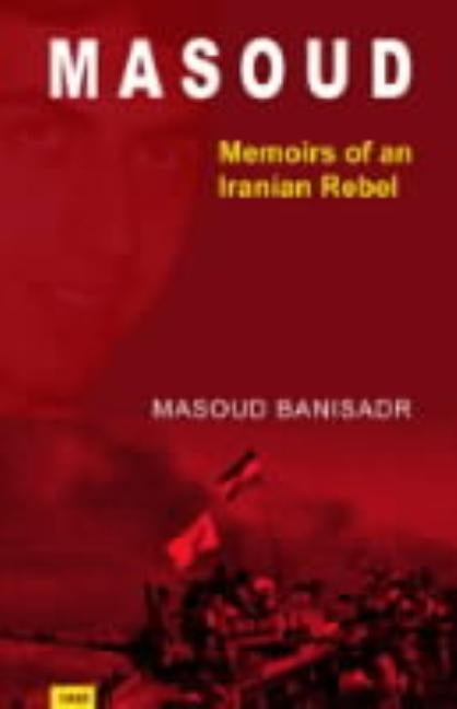 Masoud: Memoirs of an Iranian Rebel by Banisadr, Masoud