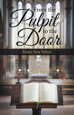 From the Pulpit to the Door by Felton, Pastor Jane
