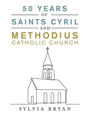 50 Years of Saints Cyril and Methodius Catholic Church by Bryan, Sylvia