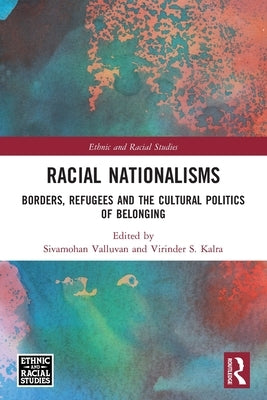 Racial Nationalisms: Borders, Refugees and the Cultural Politics of Belonging by Valluvan, Sivamohan