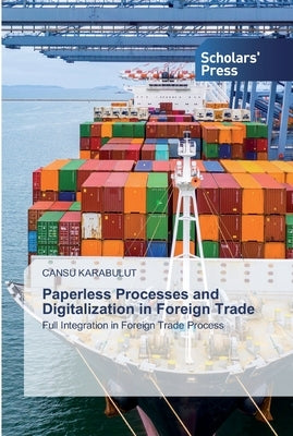 Paperless Processes and Digitalization in Foreign Trade by Karabulut, Cansu