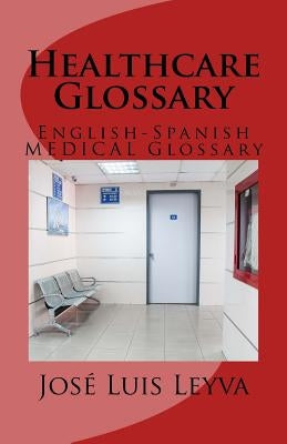 Healthcare Glossary: English-Spanish Medical Glossary by Leyva, Jose Luis