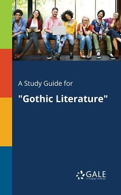 A Study Guide for Gothic Literature by Gale, Cengage Learning