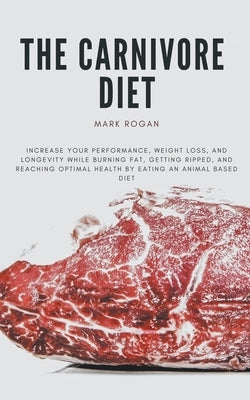 The Ultimate Guide To The Carnivore Diet by Rogan, Mark