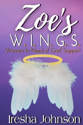 Zoe's W.I.N.G.S.: Women In Need of Grief Support by Johnson, Iresha