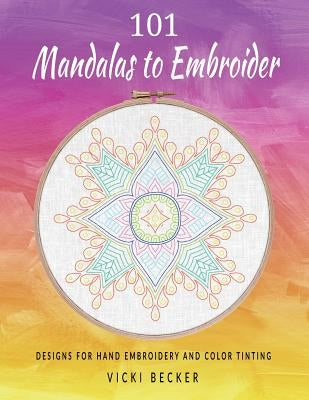 101 Mandalas to Embroider: Designs for Hand Embroidery and Color Tinting by Becker, Vicki