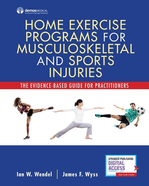 Home Exercise Programs for Musculoskeletal and Sports Injuries: The Evidence-Based Guide for Practitioners by Wendel, Ian