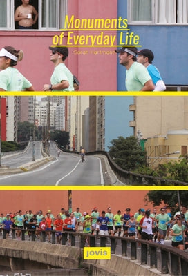 Monuments of Everyday Life: Interplays of City, Infrastructure and Architecture in São Paulo by Hartmann, Sarah