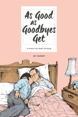 As Good as Goodbyes Get: A Window into Death and Dying by Nugent, Joy