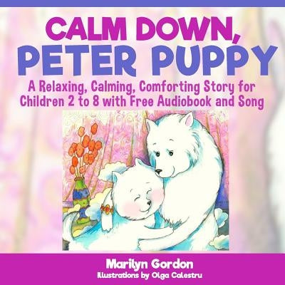 Calm Down, Peter Puppy: A Relaxing, Calming, Comforting Story for Children 2 to 8 by Calestru, Olga