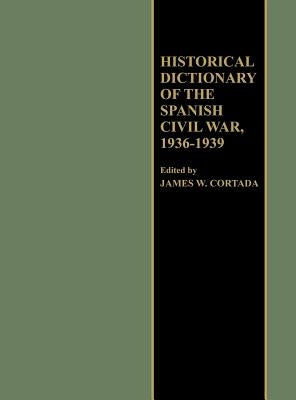 Historical Dictionary of the Spanish Civil War, 1936-1939 by Cortada, James W.