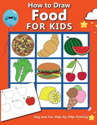 How to Draw Food For Kids: Easy and Fun Step-by-Step Drawing Book, Drawing Book for Beginners by Rose, Anita