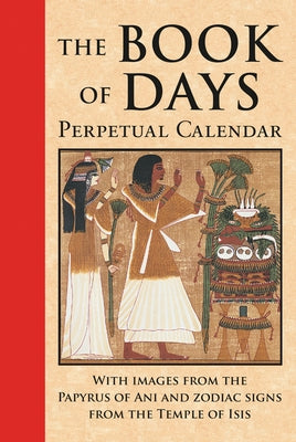 Book of Days: Perpetual Calendar: With Images from the Papyrus of Ani Andzodiac Signs from the Temple of Isis at Denderah by Wasserman, James