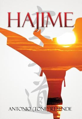 Hajime: Karate History in A U.S. Community by Resende, Antonio (Tone)