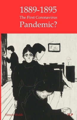 1889-95: The First Coronavirus Pandemic? by Webb, Simon