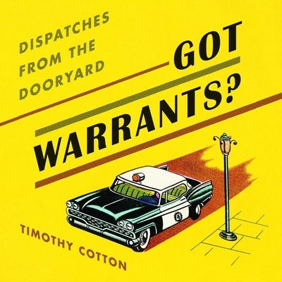Got Warrants?: Dispatches from the Dooryar by Cotton, Timothy A.