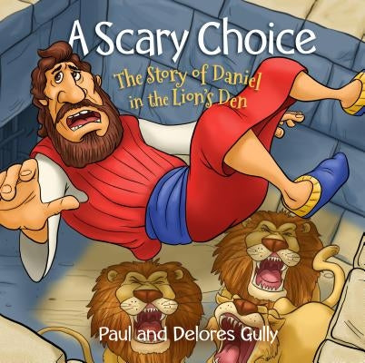 A Scary Choice: The Story of Daniel in the Lion's Den by Gully, Paul