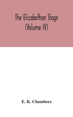 The Elizabethan stage (Volume IV) by K. Chambers, E.