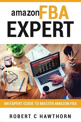 amazon FBA Expert: An Expert Guide to Master Amazon FBA by Hawthorn, Robert C.