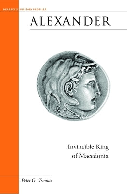 Alexander: Invincible King of Macedonia by Tsouras, Peter G.