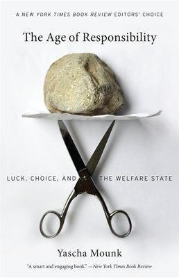 The Age of Responsibility: Luck, Choice, and the Welfare State by Mounk, Yascha