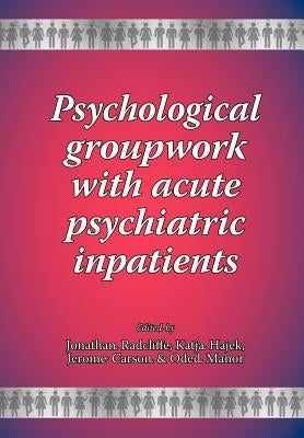 Psychological groupwork with acute psychiatric inpatients by Radcliffe, Jonathan