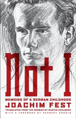 Not I: Memoirs of a German Childhood by Fest, Joachim C.