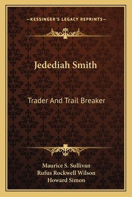 Jedediah Smith: Trader and Trail Breaker by Sullivan, Maurice S.