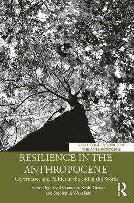 Resilience in the Anthropocene: Governance and Politics at the End of the World by Chandler, David