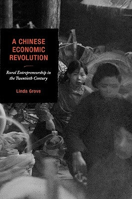A Chinese Economic Revolution: Rural Entrepreneurship in the Twentieth Century by Grove, Linda