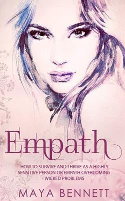Empath: How To Survive And Thrive As A Highly Sensitive Person Or Empath Overcoming Wicked Problems by Bennett, Maya