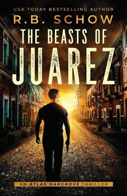 The Beasts of Juarez: An Atlas Hargrove Novel: Book 2 by Schow, R. B.