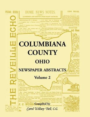 Columbiana County, Ohio Newspaper Abstracts Volume 2 by Bell, Carol Willsey