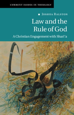 Law and the Rule of God: A Christian Engagement with Shari'a by Ralston, Joshua