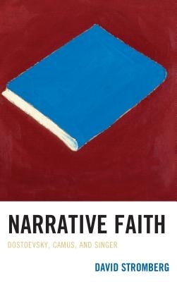 Narrative Faith: Dostoevsky, Camus, and Singer by Stromberg, David