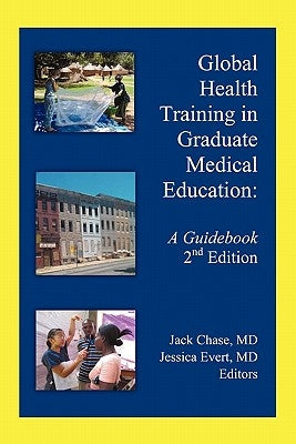 Global Health Training in Graduate Medical Education: A Guidebook, 2nd Edition by Chase, Jack