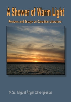 A Shower of Warm Light: Reviews and Essays on Canadian Poetry by Iglesias, Miguel Á. 0.