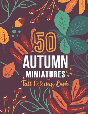 50 AUTUMN MINIATURES - Fall Coloring Book: 50+ Coloring Pages Featuring Charming Autumn Scenes, Fall Leaves, Harvest, and More - Creepy and Frightful by Coloring, Sawaar