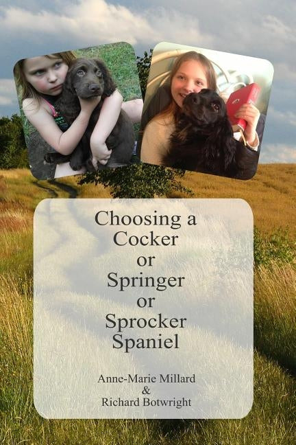 Choosing a Cocker or Springer or Sprocker Spaniel: Working Spaniels - for pets, company, work and fun. by Botwright, Richard
