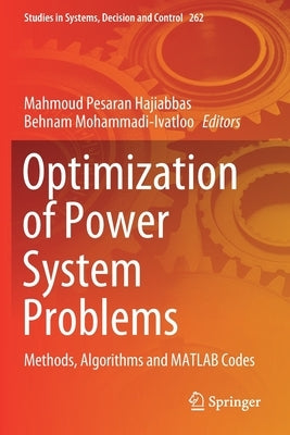 Optimization of Power System Problems: Methods, Algorithms and MATLAB Codes by Pesaran Hajiabbas, Mahmoud