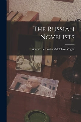 The Russian Novelists by Vogüé, Eugène-Melchior Vicomte de