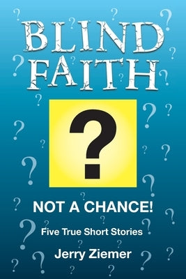 Blind Faith?: Not a Chance! Five True Short Stories by Ziemer, Jerry